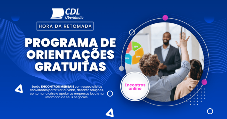 CDL Uberlândia: “Programa de Orientações Gratuitas Hora da Retomada” traz especialistas de sucesso para palestrar em junho