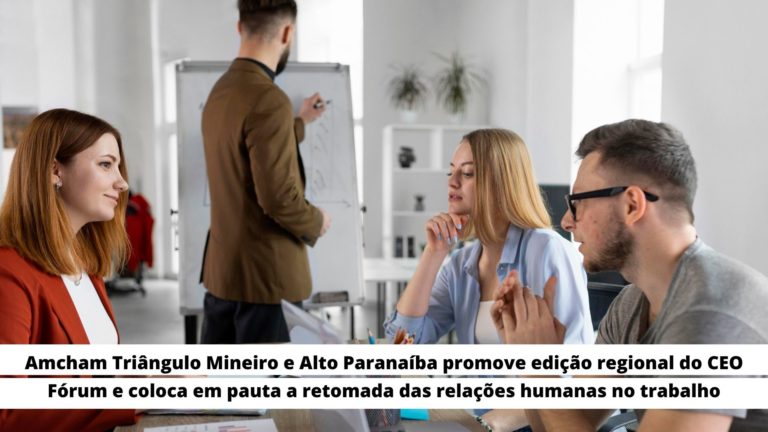 Amcham Triângulo Mineiro e Alto Paranaíba promove edição regional do CEO Fórum e coloca em pauta a retomada das relações humanas no trabalho