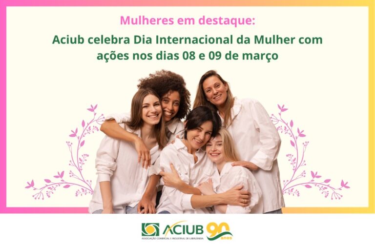 Aciub contará com ações especiais em homenagem ao Dia das Mulheres