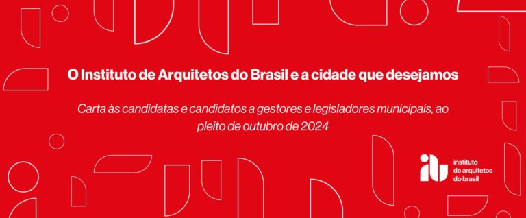 O Instituto de Arquitetos do Brasil – IAB apresenta propostas aos candidatos nas eleições municipais de 2024