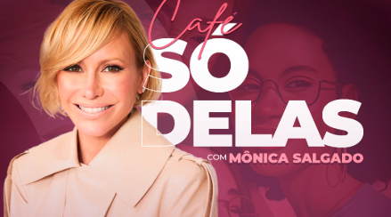 Café Só Delas 2025 destaca o protagonismo feminino com palestra da renomada jornalista Mônica Salgado